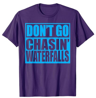 Don't Go Chasin Waterfalls T-Shirt