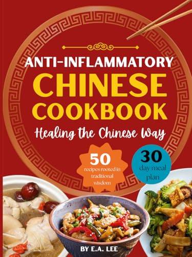 Anti-Inflammatory Chinese Cookbook: Healing the Chinese Way | 50 Easy and Simple Asian Recipes With Authentic Wok Cooking, Nourishing Whole Foods, Popular Recipes, and Healthy Meals for Beginners
