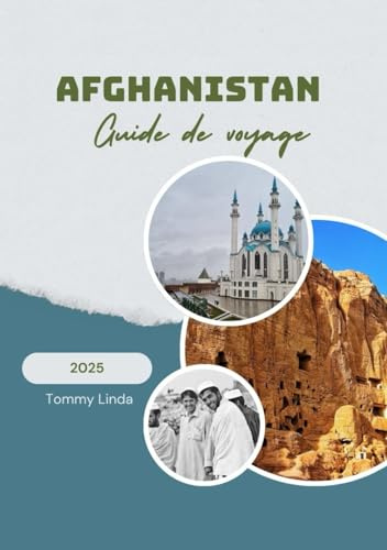 AFGHANISTAN Guide de voyage 2025: Un guide de voyage complet couvrant les meilleurs hébergements, les restaurants locaux, les conseils de transport et ... culturelles et de plein air inoubliables