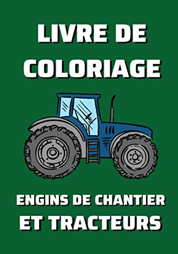Livre de coloriage engins de chantier et tracteurs: 40 coloriages d'engins de chantier et tracteurs pour les enfants de 4 ans à 8 ans - Je colorie sans déborder - 17,8 x 25.4 cm