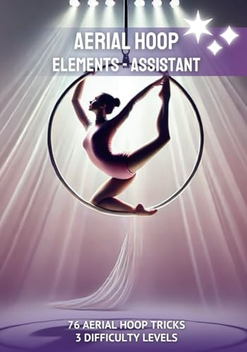 Aerial Hoop Assistant: The Ultimate Guide to 76 Aerial Hoop Tricks for All Levels | Progress Tracker, Routine Planner, and Creative Journal for Aerialists and Coaches