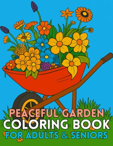 Peaceful Garden Coloring Book for Adults & Seniors: 50 Large Print, Easy Designs of Flowers, Benches, Paths & Nature to Relax & Unwind (Easy Adult & Senior Coloring Series)