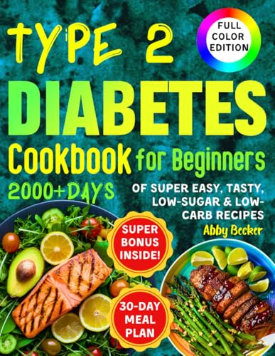 Type 2 Diabetes Cookbook for Beginners: 2000+Days of Super Easy, Tasty, Low-Sugar & Low-Carbs Recipes with Color Pictures and a 30-Day Meal Plan. Live Healthier, Cook Deliciously!