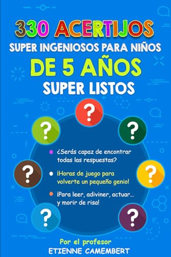 330 ACERTIJOS SUPER INGENIOSOS PARA NIÑOS DE 5 AÑOS SUPER LISTOS: ¡Horas de juego para convertirte en un verdadero pequeño genio! Para leer, ... (LOS ACERTIJOS DEL PROFESOR CAMEMBERT)