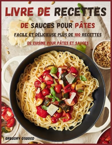 Livre de recettes de sauces pour pâtes: facile et délicieuse Plus de 100 recettes de cuisine pour pâtes et sauces