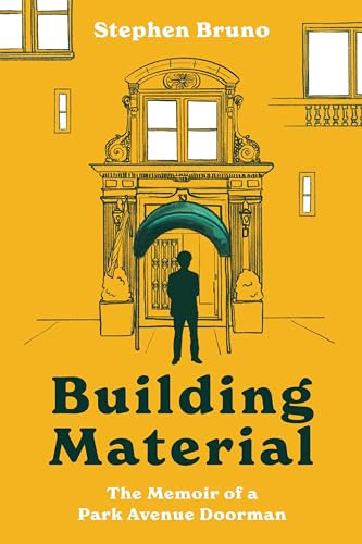 Building Material: The Memoir of a Park Avenue Doorman—A Hilarious Memoir of a Doorman's Experiences with the Rich and Famous on Park Avenue