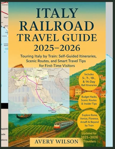 ITALY RAILROAD TRAVEL GUIDE 2025–2026: Self-Guided Itineraries, Train Travel Tips, Maps, Budget Advice, and Insider Experiences for First-Time Visitors to Italy