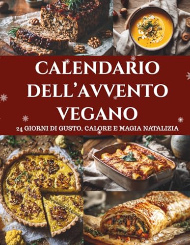Calendario dell’Avvento Vegano: 24 ricette vegane – Un Calendario dell’Avvento per un Natale sano, creativo e pieno di gusto