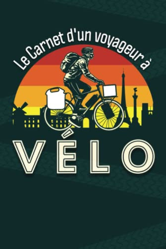 Le Carnet d'un Voyageur à Vélo: Livre de route à compléter afin d’archiver les souvenirs de vos voyages à bicyclette | Enregistrez vos aventures de cyclo-touriste sur les routes de France