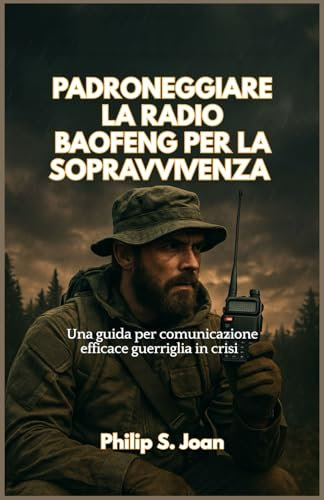 PADRONEGGIARE LA RADIO BAOFENG PER LA SOPRAVVIVENZA: Una guida per comunicazione efficace guerriglia in crisi