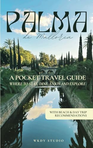 Palma de Mallorca Travel Guide for 2024 | Insider Tips, Day Trips, Hotels & Restaurants: Where to Stay, Dine, Enjoy and Explore