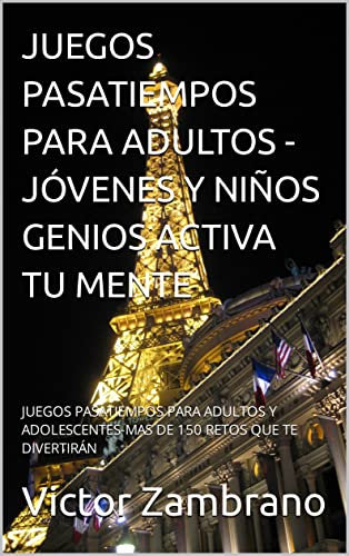 JUEGOS PASATIEMPOS PARA ADULTOS - JÓVENES Y NIÑOS GENIOS ACTIVA TU MENTE: JUEGOS PASATIEMPOS PARA ADULTOS Y ADOLESCENTES-MAS DE 150 RETOS QUE TE DIVERTIRÁN