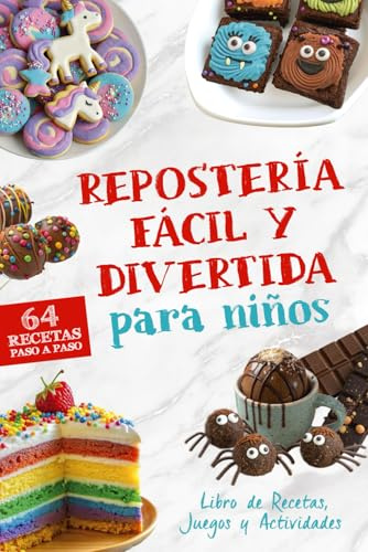 Repostería Fácil y Divertida para Niños, Libro de Recetas de Postres: 64 Recetas Paso a Paso para Jugar, Aprender y Compartir en Familia (Cocina Divertida para Niños y Familias)