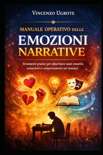 MANUALE OPERATIVO DELLE EMOZIONI NARRATIVE: Strumenti pratici per descrivere stati emotivi, sensazioni e comportamenti nei romanzi