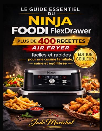 Le Guide Essentiel du Ninja Foodi FlexDrawer Air Fryer (Édition Couleur): Plus de 400 Recettes faciles et rapides pour une cuisine familiale, saine et équilibrée