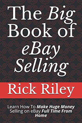 The Big Book of eBay Selling: Learn How To Make Huge Money Selling on eBay Full Time From Home