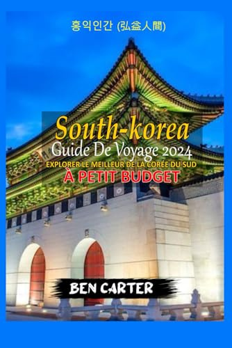 (SOUTH KOREA) CORÉE DU SUD GUIDE DE VOYAGE 2024: EXPLORER LE MEILLEUR DE LA CORÉE DU SUD À PETIT BUDGET