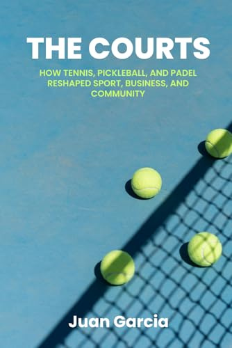 The Courts: How Tennis, Pickleball, and Padel Reshaped Sport, Business, and Community