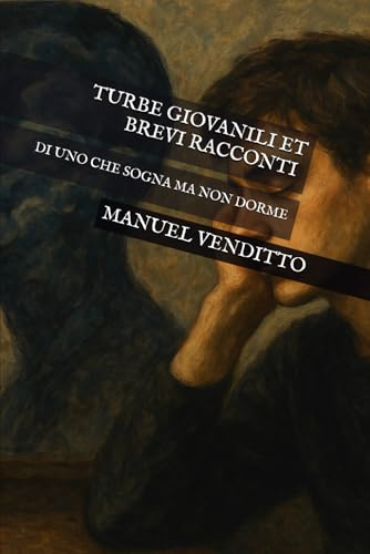 TURBE GIOVANILI ET BREVI RACCONTI .: DI UNO CHE SOGNA MA NON DORME.