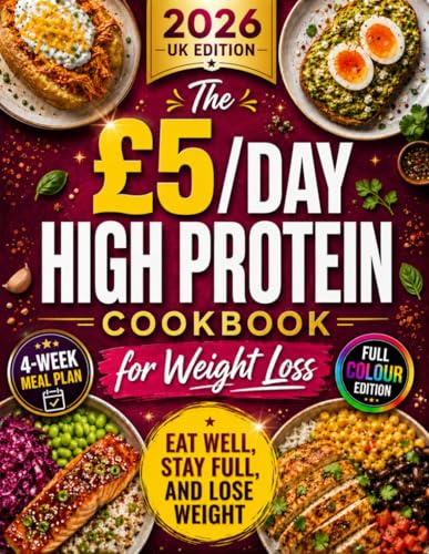 The £5/Day High Protein Cookbook for Weight Loss: Eat Well, Stay Full, and Lose Weight without Feeling like You’re on a Diet | Quick, Easy, Tasty, Budget-Friendly High-Protein Recipes & Meal Prep