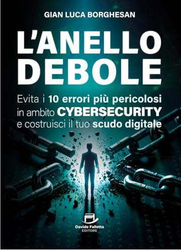 L'anello Debole: Evita i 10 errori più pericolosi in ambito Cybersecurity e costruisci il tuo scudo digitale
