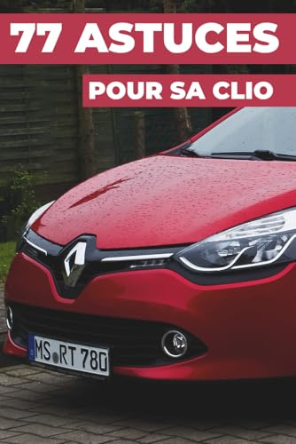 77 ASTUCES POUR SA CLIO: Ce nouveau livre révèle les secrets les mieux gardés de la Renault Clio.