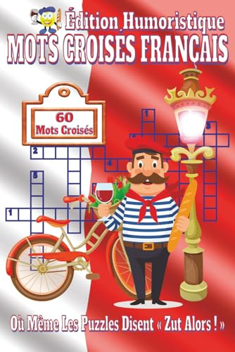 Mots Croisés Français Livre – Humour à la Française: Mots croisés français humoristiques avec baguette, vin, Tour Eiffel, fromage, croissants, vie ... 120 pages, 60 grilles amusantes et difficiles