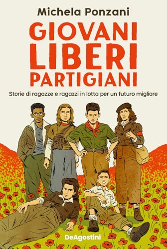 Giovani, liberi, partigiani. Storie di ragazze e ragazzi in lotta per un futuro migliore