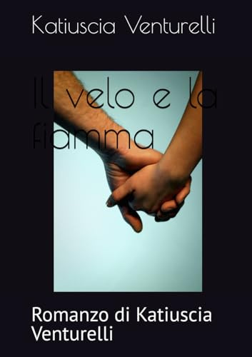 Il velo e la fiamma: Romanzo di katiuscia venturelli