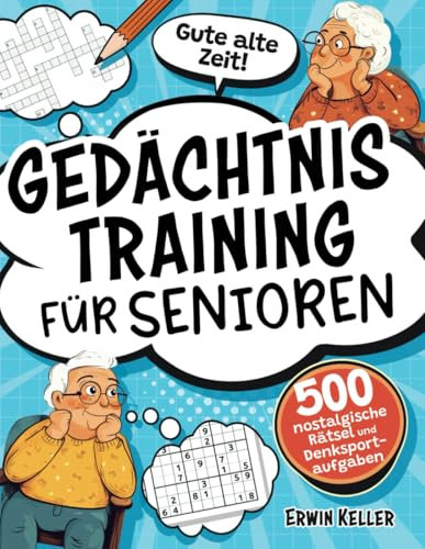 Gute alte Zeit! Gedächtnistraining für Senioren: 500 nostalgische Rätsel und Denksportaufgaben zur Stärkung des Gedächtnisses und gegen Vergesslichkeit