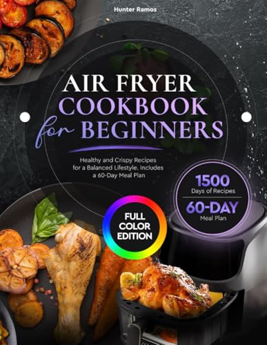 Air Fryer Cookbook for Beginners: Healthy and Crispy Recipes for a Balanced Lifestyle. Includes a 60-Day Meal Plan (Healthy Recipes Books)