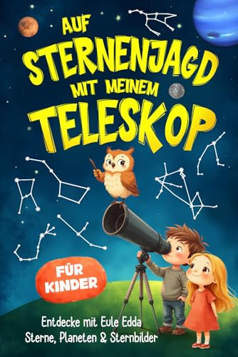 Auf Sternenjagd mit meinem Teleskop: Entdecke mit Eule Edda Sterne, Planeten & Sternbilder - So lernen Kinder den Nachthimmel mit ihrem Teleskop kennen