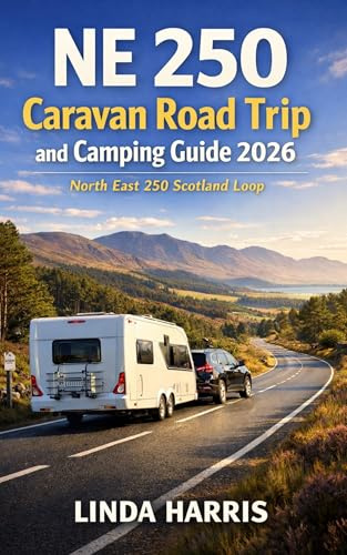 NE 250 Caravan Road trip and Camping Guide 2026: Discover North East 250 from Aberdeen through Moray Firth Coast, Speyside, Royal Deeside and the ... with campsites, Historic Towns & Local tips