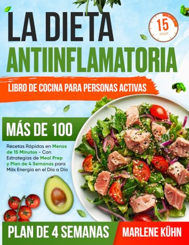 La Dieta Antiinflamatoria - Libro de Cocina para Personas Activas: Más de 100 Recetas Rápidas en Menos de 15 Minutos - Con Estrategias de Meal Prep y Plan de 4 Semanas para Más Energía en el Día a Día