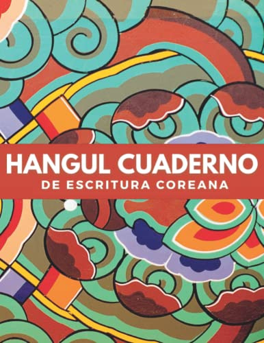 Hangul - Cuaderno de escritura Coreana: cuaderno de practica de escritura coreana para estudiantes y principiantes _ Libro de escritura coreana _ Hangul coreano _ cuaderno para el alfabeto hangul