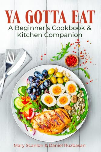 Ya Gotta Eat: A Beginner's Cookbook & Kitchen Companion