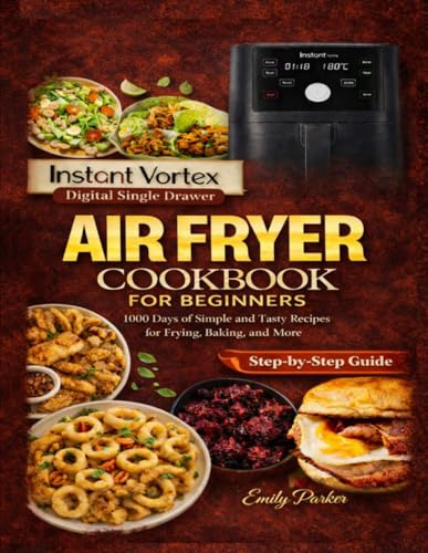 Instant Vortex Digital Single Drawer Air Fryer Cookbook For Beginners: 1000 Days of Simple and Tasty Recipes for Frying, Baking, and More