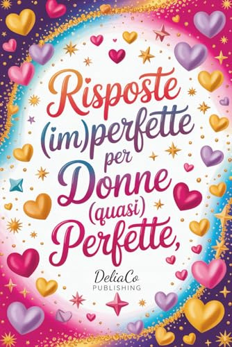 Risposte (Im)perfette per Donne (Quasi) Perfette: Un Libro Divertente e Motivante – Il Regalo Ideale per Lei o per la Tua Migliore Amica