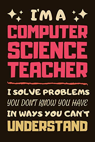 Computer Science Teacher Gifts: Blank Lined Notebook Journal Diary Paper, a Funny and Appreciation Gift for Computer Science Teacher to Write in (Volume 1)