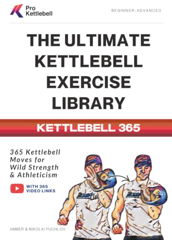 The Ultimate Kettlebell Exercise Library: 365 Kettlebell Movements to Build Strength, Enhance Athleticism, and Improve Your Health