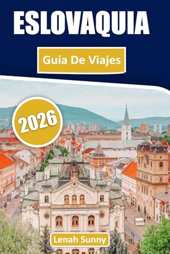Eslovaquia Guía de viaje 2026: Castillos, senderos de montaña de los Altos Tatras, viajes panorámicos por carretera, pueblos históricos e itinerarios ... explorar la joya oculta de Europa Central