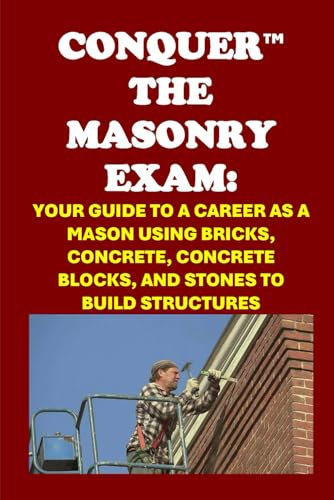 Conquer the Masonry Exam: Your Guide to a Career as a Mason Using Bricks, Concrete, Concrete Blocks, and Stones to Build Structures (Skilled Trades Exams)