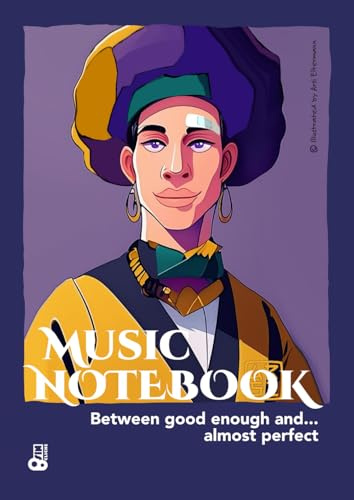 MUSIC NOTEBOOK Between good enough and... almost perfect: A notebook for composition, musical development and score writing