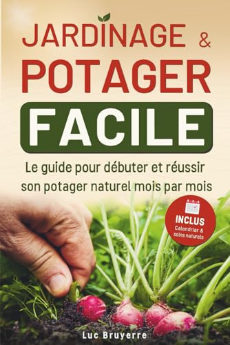 Jardinage et potager facile pour débutants: Réussir son potager et entretenir son jardin bio mois par mois