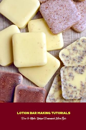 Lotion Bar Making Tutorials: How to Make Unique Homemade Lotion Bar: Lotion Bar Making Guide Book