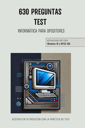 TEST INFORMÁTICA PARA OPOSITORES: 630 Preguntas Tipo Test de Informática para Opositores - AGE - Windows 10 - Office 365