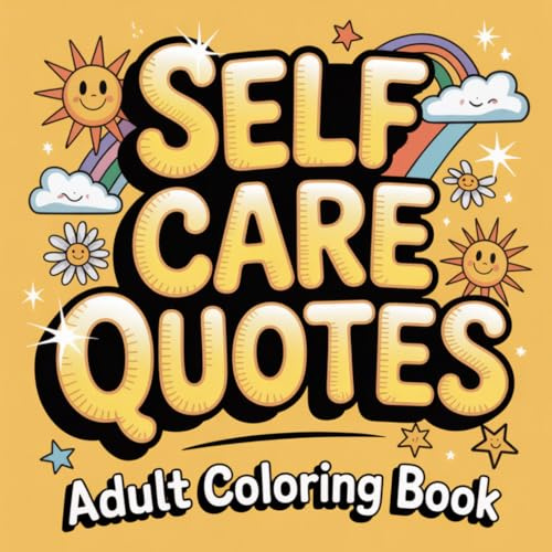 Adult Coloring Book: Self-Care Quotes for Relaxation, Stress Relief, Mindfulness, and Positive Daily Inspiration