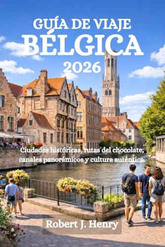 GUÍA DE VIAJE BÉLGICA 2026: Ciudades históricas, rutas del chocolate, canales panorámicos y cultura auténtica.