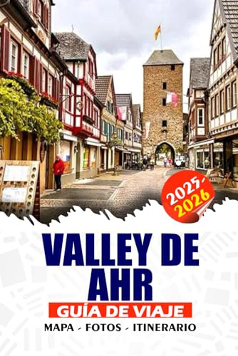 VALLE DE AHR GUÍA DE VIAJE 2025 - 2026: Explora la región vinícola de Alemania: castillos, senderos, balnearios y joyas culturales