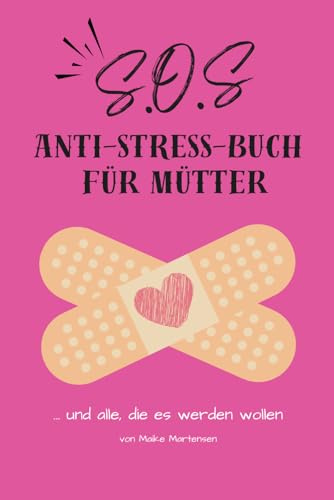 S.O.S Anti-Stress-Buch für Mütter und alle, die es werden wollen | Das Buch mit kreativen Übungen zum Abreagieren und Reflektieren. Ein Muss für jede Mama und das perfekte Geschenk zur Babyparty